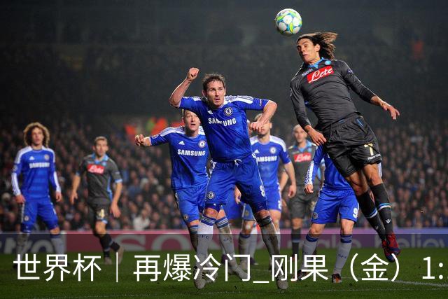 世界杯｜再爆冷门 刚果（金）1:1逼平葡萄牙