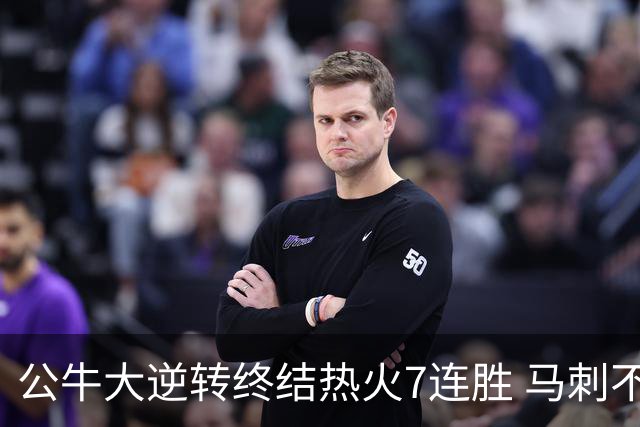 公牛大逆转终结热火7连胜 马刺不敌灰熊8连败