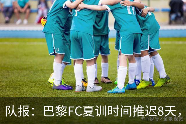 队报：巴黎FC夏训时间推迟8天，等待新主帅罗塞尼尔上任后再开始