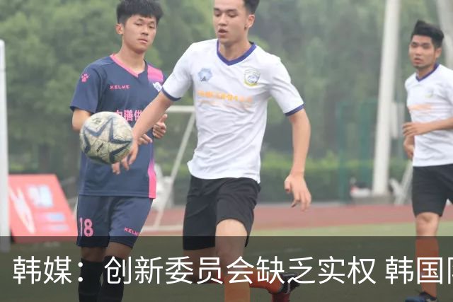 韩媒：创新委员会缺乏实权 韩国队或因政府干预遭禁赛